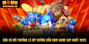 Bắn Cá Đổi Thưởng Là Gì? Hướng Dẫn Chơi Game Hay Nhất 2025