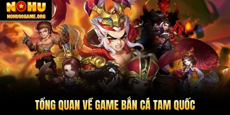 Tổng quan về game bắn cá Tam Quốc