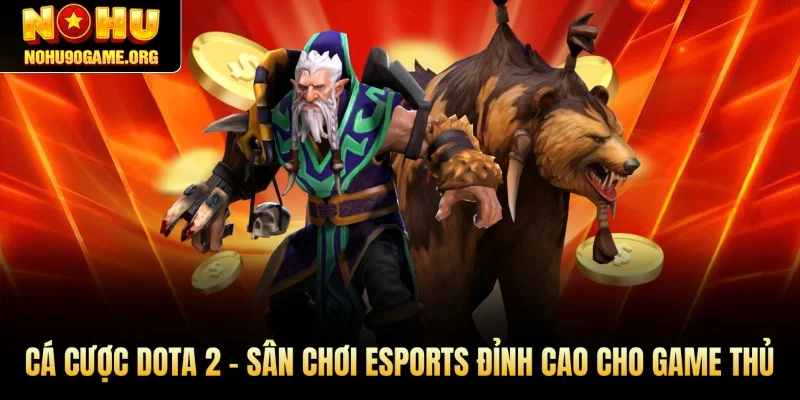 Cá Cược Dota 2 – Sân Chơi Esports Đỉnh Cao Cho Game Thủ