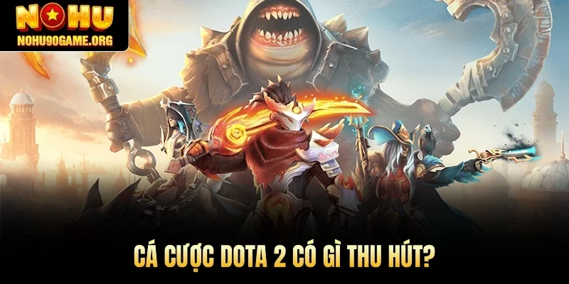 Cá cược Dota 2 có gì thu hút?