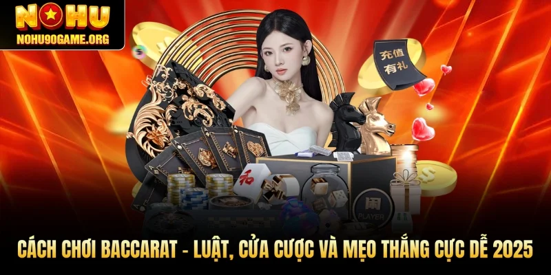 Cách Chơi Baccarat - Luật, Cửa Cược Và Mẹo Thắng Cực Dễ 2025