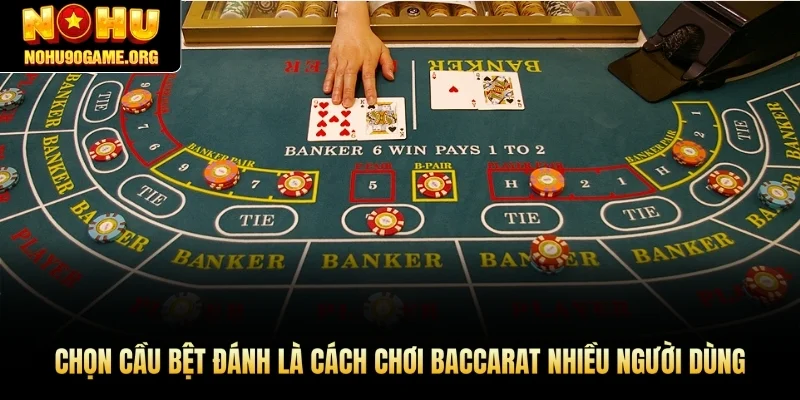 Chọn cầu bệt đánh là cách chơi Baccarat nhiều người dùng