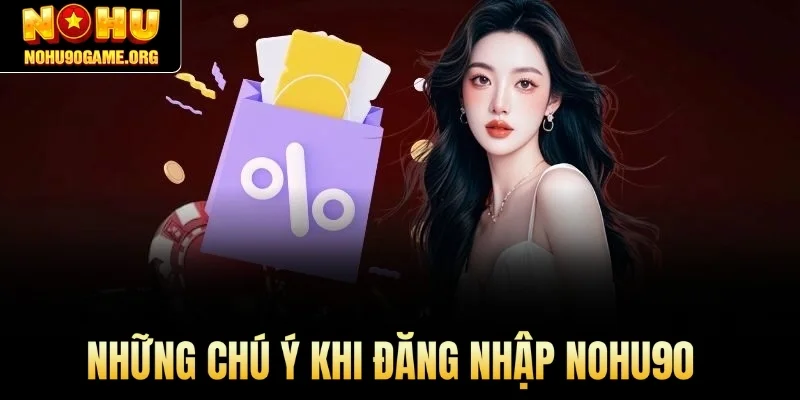 Những chú ý khi đăng nhập Nohu90