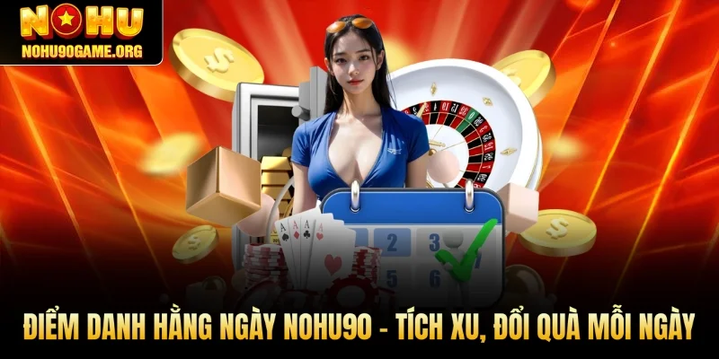 Điểm Danh Hằng Ngày Nohu90 - Tích Xu, Đổi Thưởng Mỗi Ngày