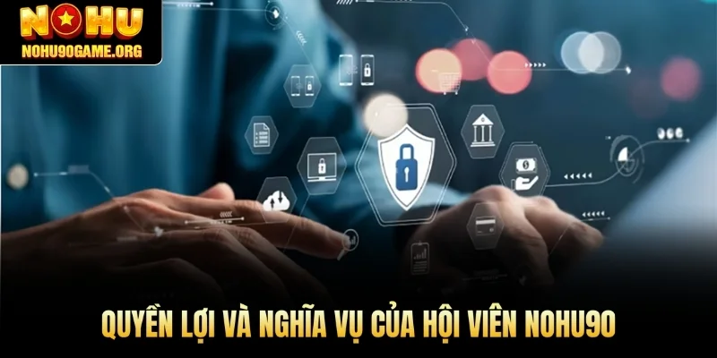 Quyền lợi và nghĩa vụ của hội viên Nohu90