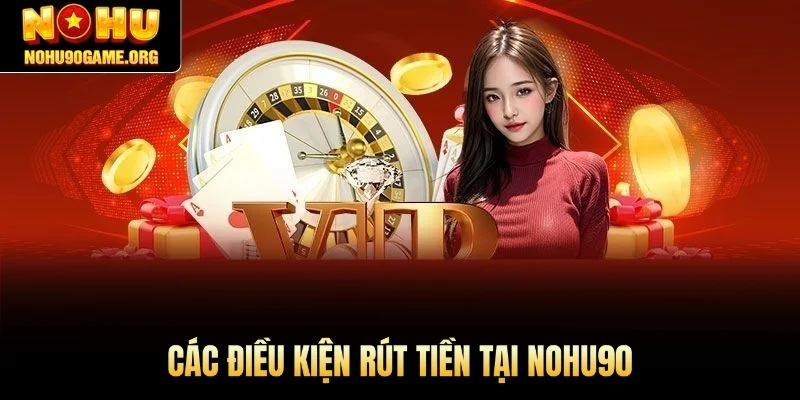 Các điều kiện rút tiền tại Nohu90