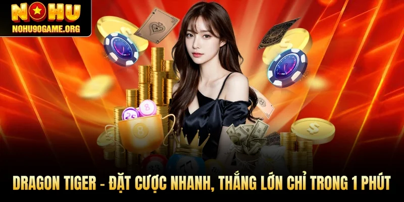 Dragon Tiger – Đặt Cược Nhanh, Thắng Lớn Chỉ Trong 1 Phút
