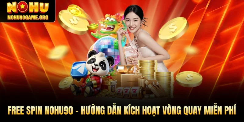 Free Spin Nohu90 - Cách Kích Hoạt Vòng Quay Miễn Phí