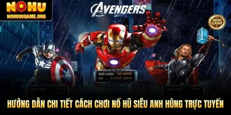 Hướng dẫn chi tiết cách chơi nổ hũ siêu anh hùng trực tuyến