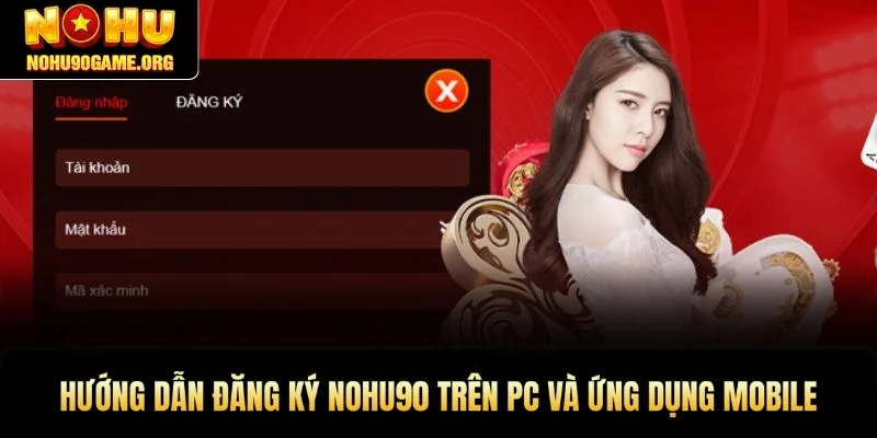 Hướng dẫn đăng ký Nohu90 trên PC và ứng dụng Mobile