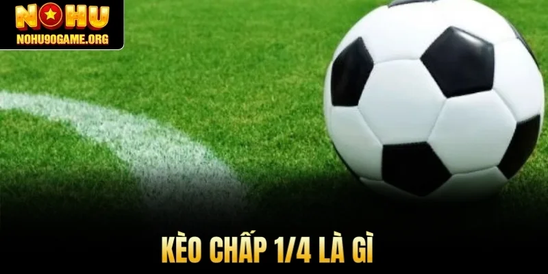 Kèo chấp 1/4 là gì