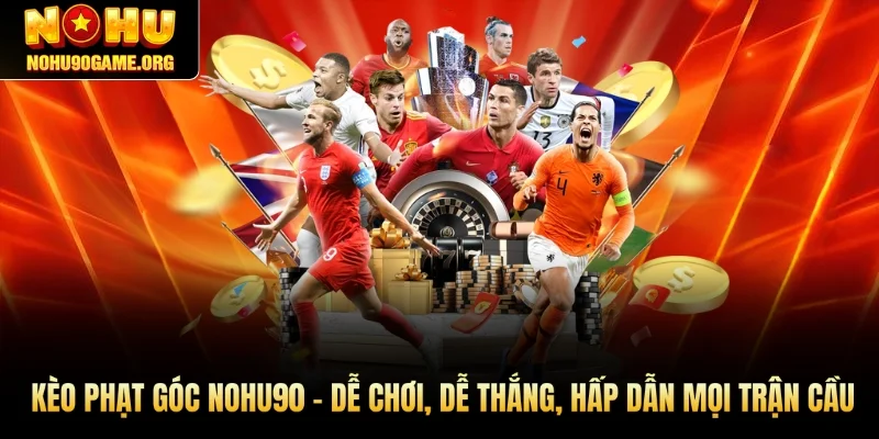 Kèo Phạt Góc Nohu90 - Dễ Chơi, Dễ Thắng Mọi Trận Cầu