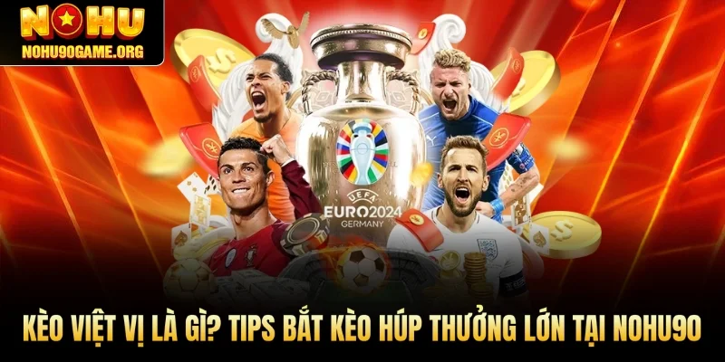 Kèo Việt Vị Là Gì? Tips Bắt Kèo Húp Thưởng Lớn Tại Nohu90