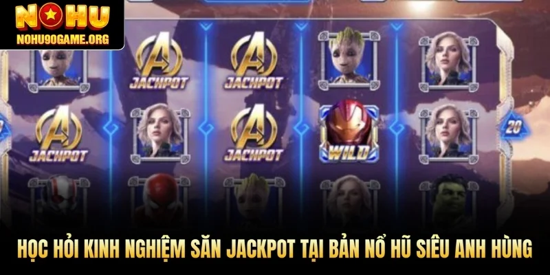 Học hỏi kinh nghiệm săn Jackpot tại bản nổ hũ siêu anh hùng