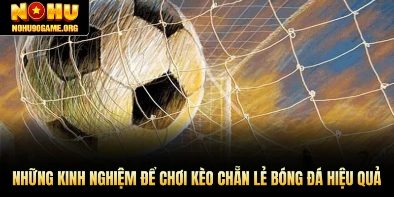 Những kinh nghiệm để chơi kèo chẵn lẻ bóng đá hiệu quả