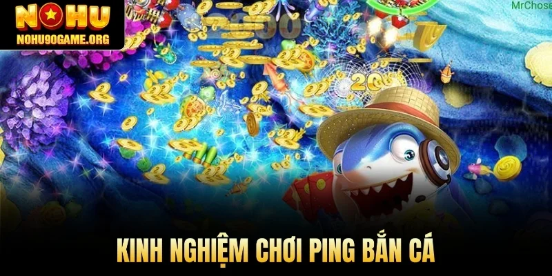 Kinh nghiệm chơi ping bắn cá