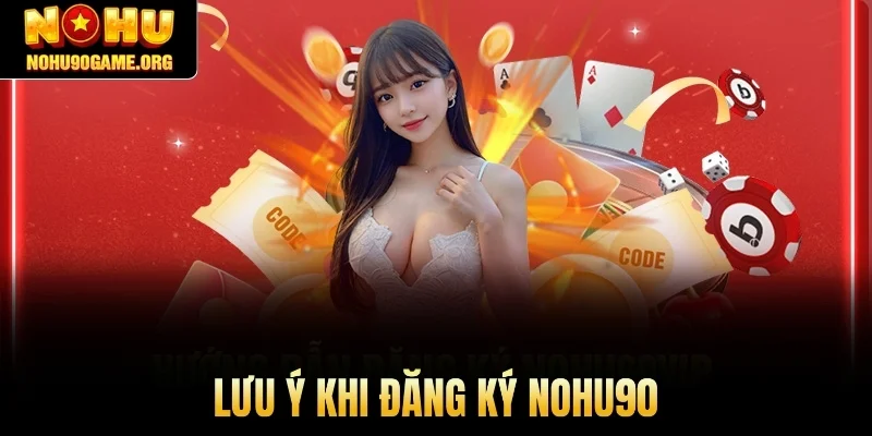 Lưu ý khi đăng ký Nohu90