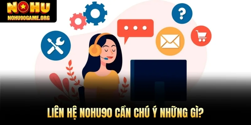 Liên hệ Nohu90 cần chú ý những gì?