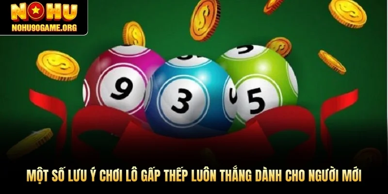 Một số lưu ý chơi lô gấp thếp luôn thắng dành cho người mới