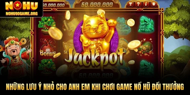 Những lưu ý nhỏ cho anh em khi chơi game nổ hũ đổi thưởng