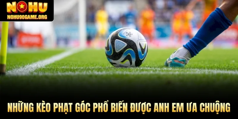 Những kèo phạt góc phổ biến được anh em ưa chuộng