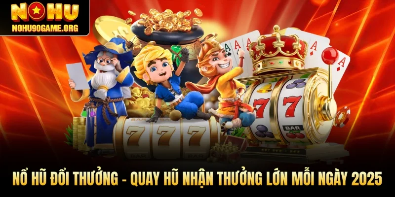 Nổ Hũ Đổi Thưởng - Quay Hũ Nhận Thưởng Lớn Mỗi Ngày 2025