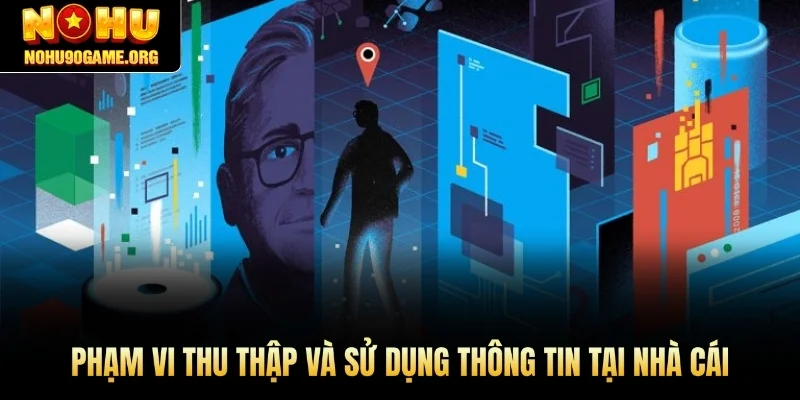 Phạm vi thu thập và sử dụng thông tin tại nhà cái