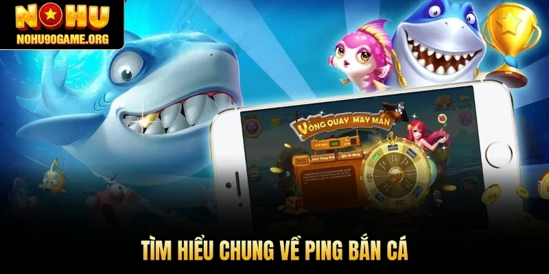 Tìm hiểu chung về ping bắn cá