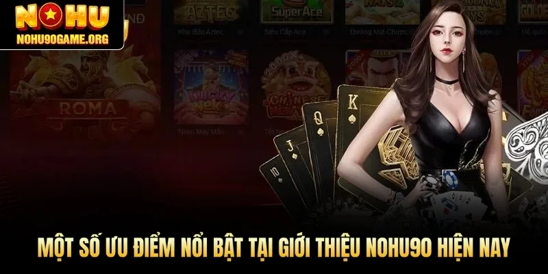 Một số ưu điểm nổi bật tại giới thiệu Nohu90 hiện nay