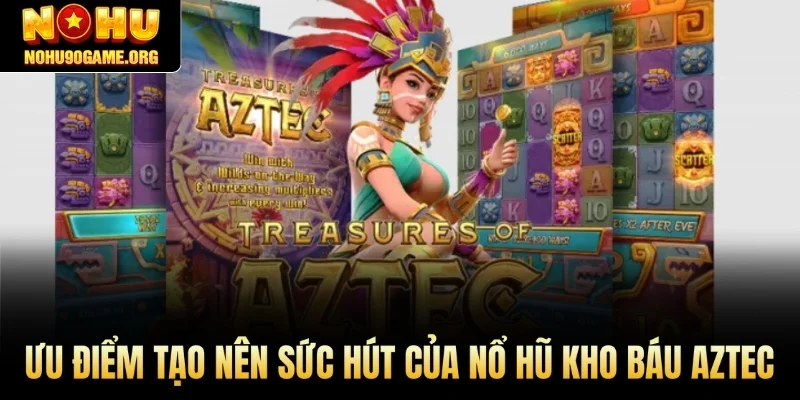 Ưu điểm tạo nên sức hút của Nổ hũ Kho Báu Aztec