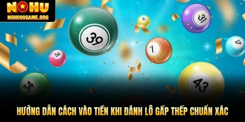 Hướng dẫn cách vào tiền khi đánh lô gấp thếp chuẩn xác