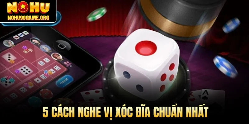 5 cách nghe vị Xóc Đĩa chuẩn nhất