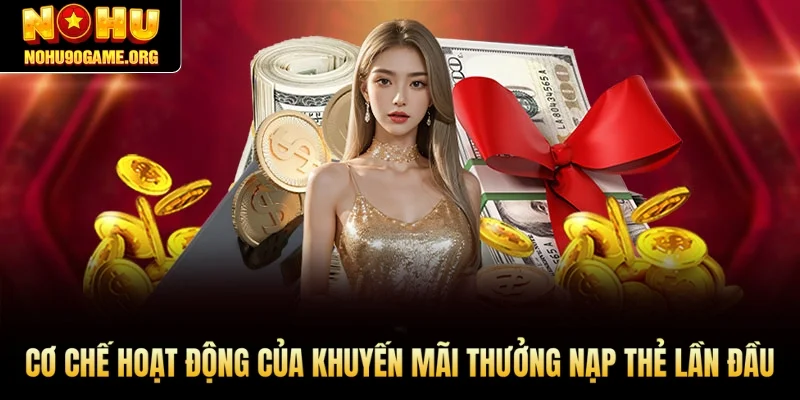 Cơ chế hoạt động của khuyến mãi thưởng nạp thẻ lần đầu