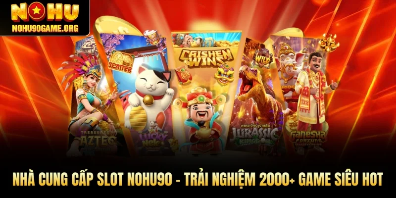 Nhà Cung Cấp Slot Nohu90 - Trải Nghiệm 2000+ Slot Siêu Hot